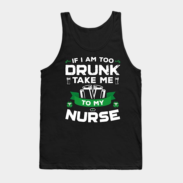 If I'm Too Drunk Take Me To My Nurse St Patricks Day Tank Top by trendingoriginals